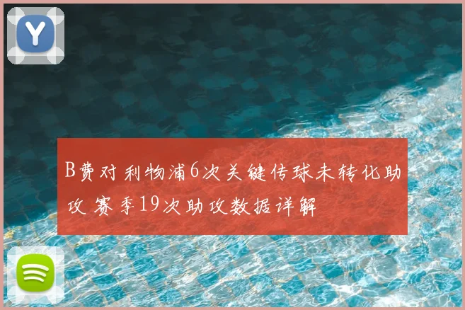 B费对利物浦6次关键传球未转化助攻 赛季19次助攻数据详解